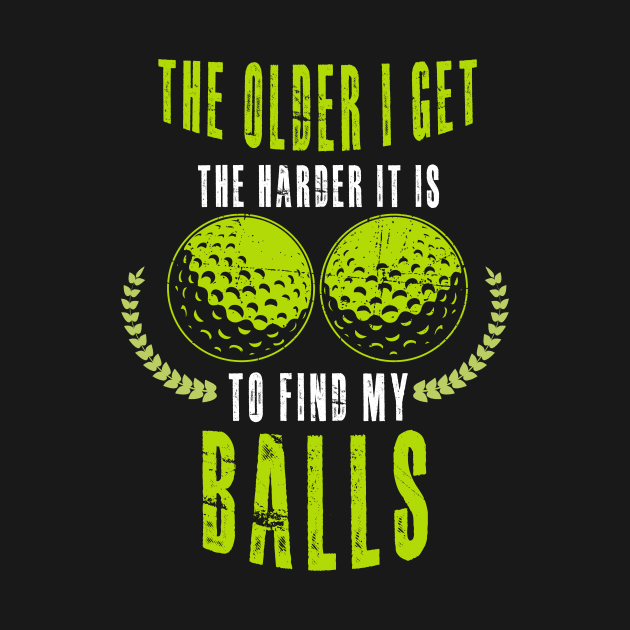 The Older I Get The Harder It Is To Find My Balls by Quotes NK Tees