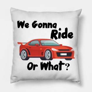 We Gonna Ride Or What Pillow