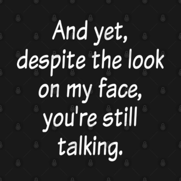 And Yet, Despite The Look On My Face, You're Still Talking by  hal mafhoum?