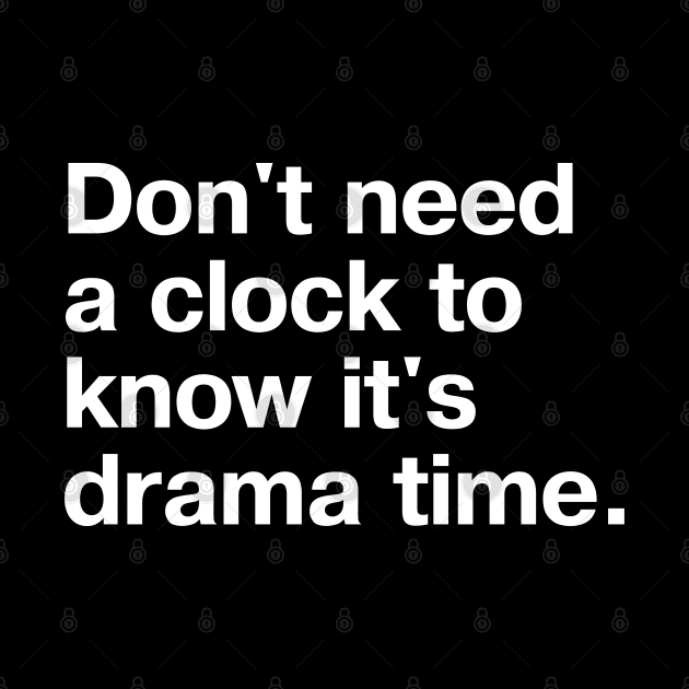 Don't need a clock to know it's drama time. by TheBestWords