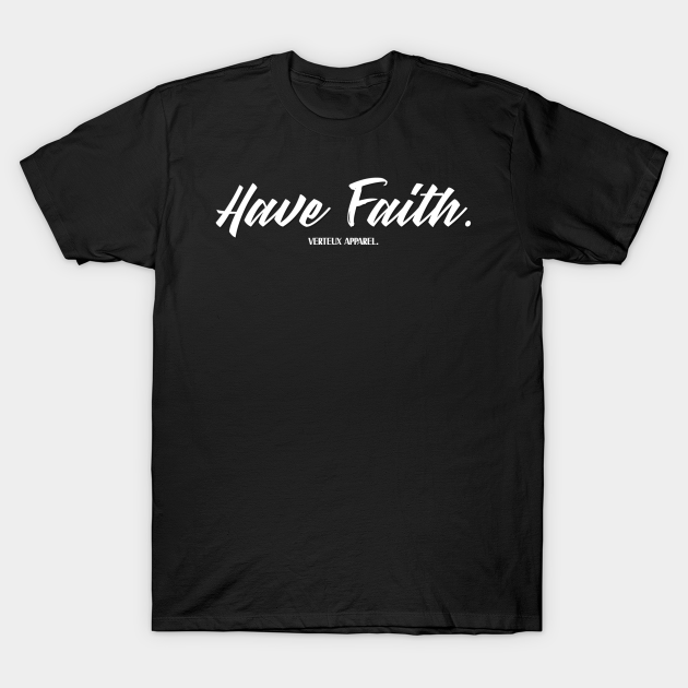 Have Faith. - Faith - T-Shirt | TeePublic