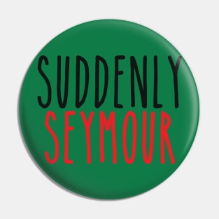 Suddenly Seymour Pin