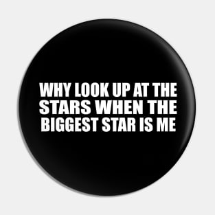 Why look up at the stars when the biggest star is me Pin