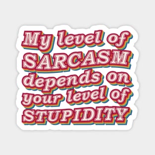 My Level Of Sarcasm Depends On Your level Of Stupidity Magnet