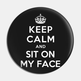 KEEP CALM AND SIT ON MY FACE Pin