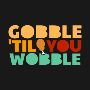 Gobble ‘til You Wobble - Thanksgiving T-Shirt