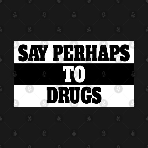 Say Perhaps to Drugs by dentikanys