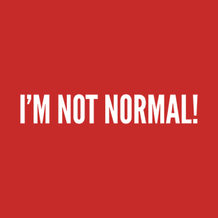 I'm Not Normal! - Silly Slogans Statement Humor T-Shirt