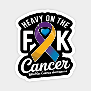 Heavy On The Fuck Cancer Survivor Bladder Cancer Awareness Magnet