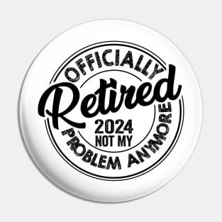 Officially Retired 2024 Not my Problem Anymore Retirement Pin