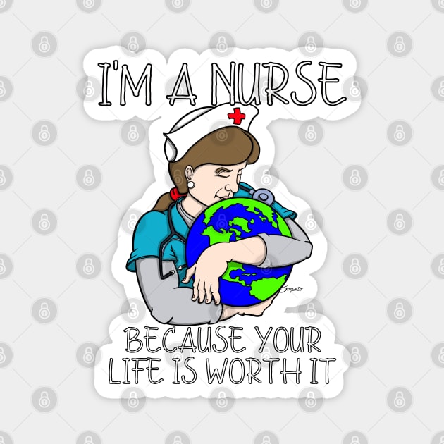 I'M A NURSE BECAUSE YOUR LIFE IS WORTH IT Magnet by ScottyGaaDo