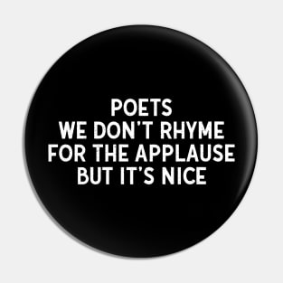 Poets We Don't Rhyme for the Applause, But It's Nice Pin