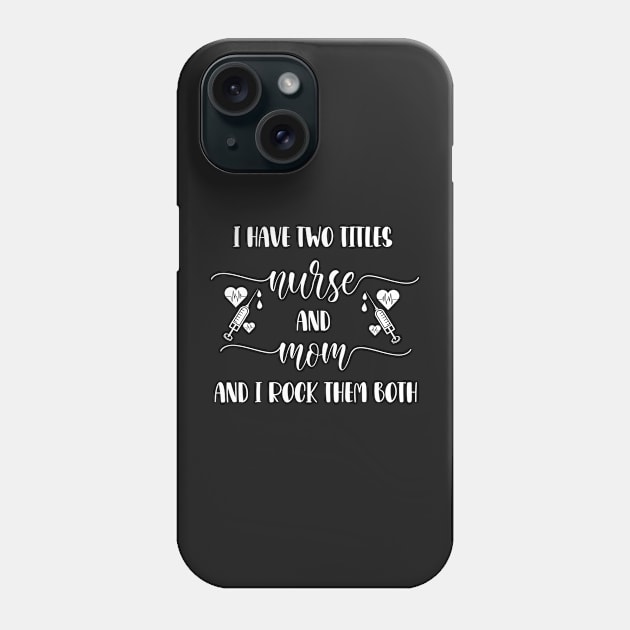 I Have Two Titles Nurse And Mom And I Rock Them Both / Student Nurse Titles Mom Saying Phone Case by WassilArt