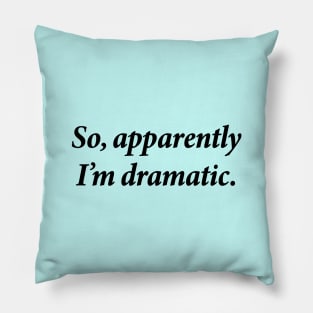 So apparently i'm dramatic Pillow