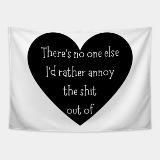 There's No One Else I'd Rather Annoy The Shit Out Of. Funny Valentines Day Saying. Tapestry