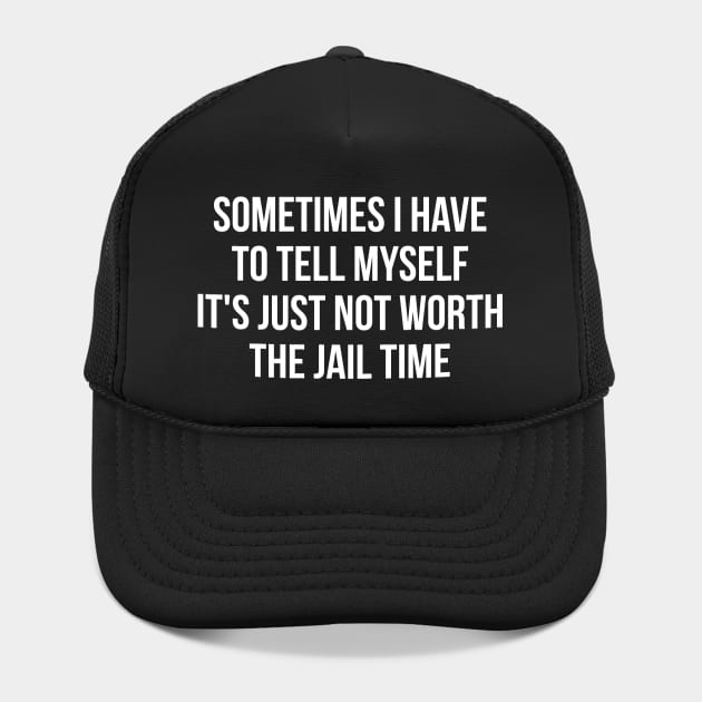 Sometimes I Have to Tell Myself It's Not Worth Jail Funny Sarcastic Tee Shirt by RedYolk