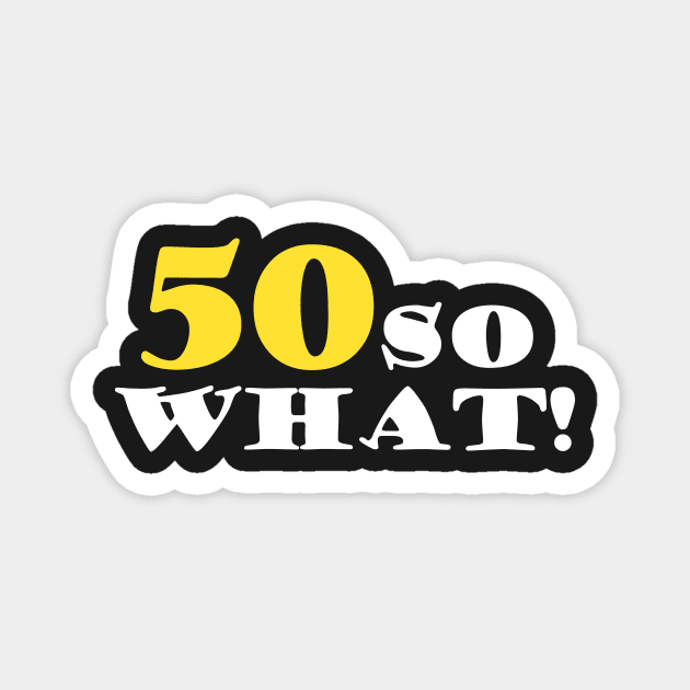 50 So What Funny Inspirational 50th Birthday Typography Magnet by OneLook