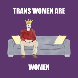The Sofa King: Trans Women are Women T-Shirt