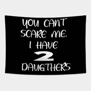 You Can't Scare Me, I Have Two Daughters  Funny Dad Joke Tapestry