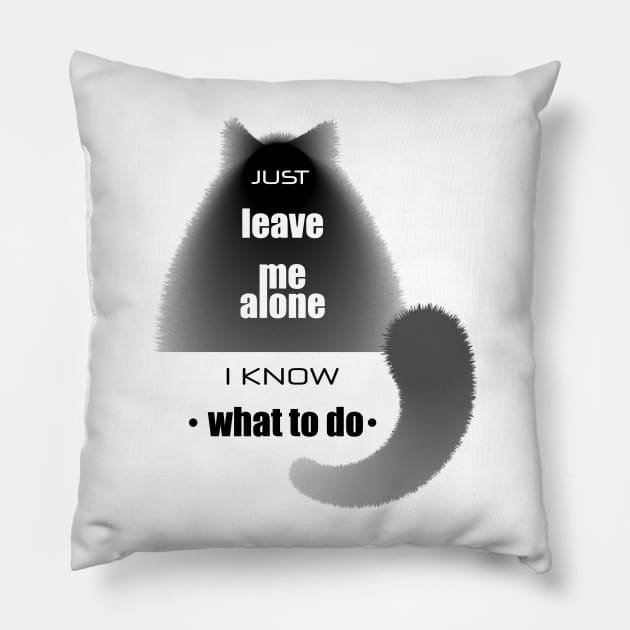 Cat with the phrase "Just leave me alone. I know. what to do" Pillow by Pluie