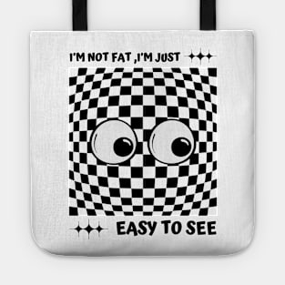 I'm Not Fat I'm Just Easy To See Tote