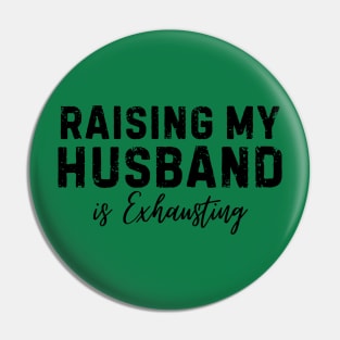 Raising my Husband is Exhausting Joke Wife Funny Saying T-Shirt Pin