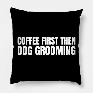 Coffee First Then Dog grooming Pillow