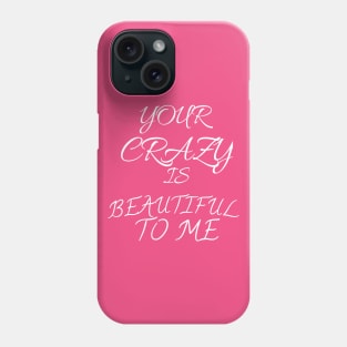 Your carazy is beautiful to me Phone Case