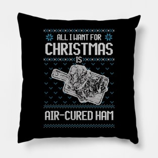 All I Want For Christmas Is Air-Cured Ham - Ugly Xmas Sweater For Meat Lover Pillow