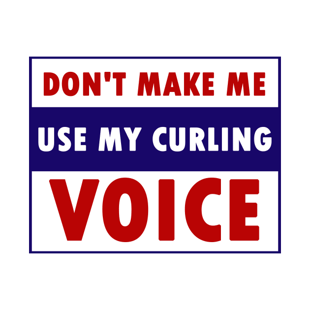 don't make me use my curling voice by Calisi