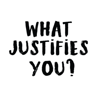 What justifies you? T-Shirt