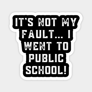 It's not my fault... I went to public school! Magnet