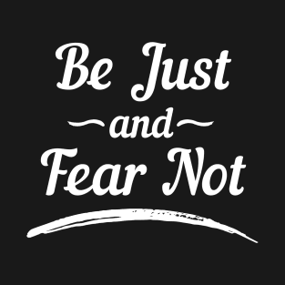 Be Just and Fear Not T-Shirt