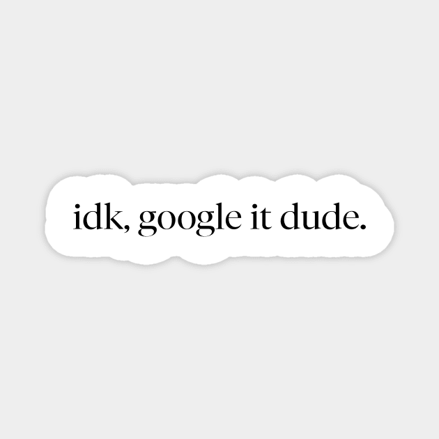 idk, google it dude Funny T-Shirt Magnet by ZachTheDesigner