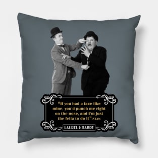 Laurel & Hardy Quotes: “If You Had A Face Like Mine, You’d Punch Me Right On The Nose, And I’m Just The Fella To Do It” Pillow