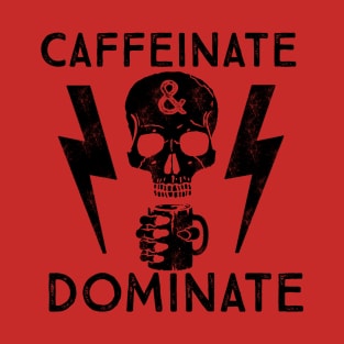 Caffeinate And Dominate - Caffeine Addict - Coffee Lover T-Shirt