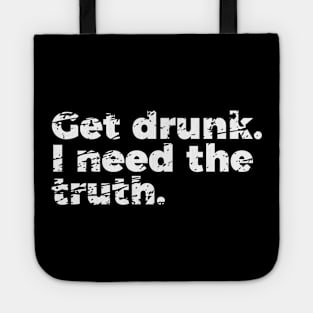 Joke Get Drunk I Need The Truth Tote