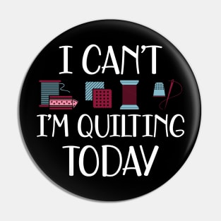 Quilter - I can't I'm quilting today Pin