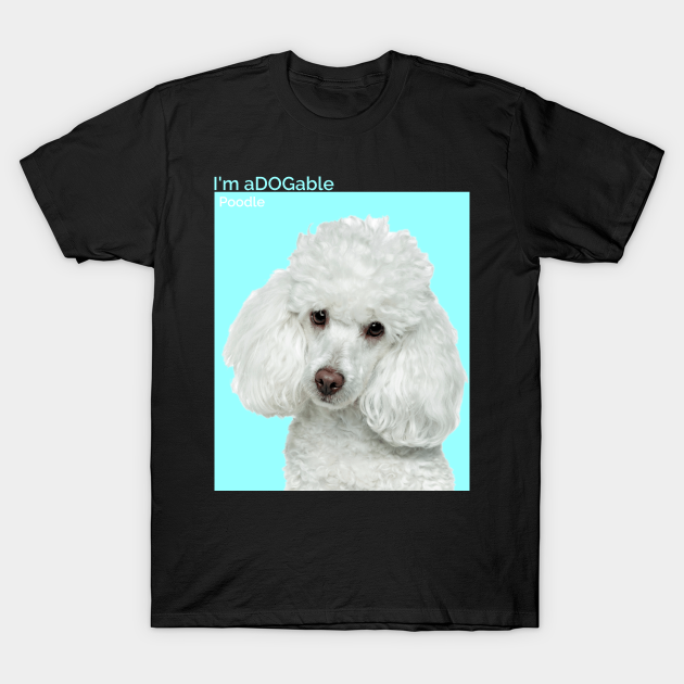 Puppy print Collection I'm aDOGable - Poodle - Pet Lovers - T-Shirt