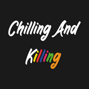 Colorful Chilling And Killing T-Shirt