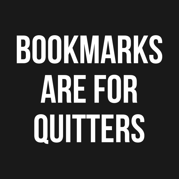 Bookmarks Are For Quitters Reading Shirt - Funny Book Tshirt by RedYolk