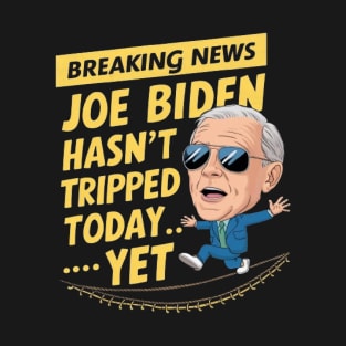 Breaking News: Joe Biden Hasn't Tripped Today... Yet Funny anti-biden Shirt T-Shirt