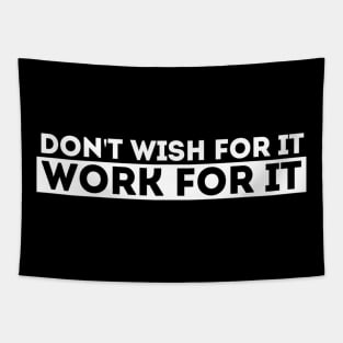 DON'T WISH FOR IT, WORK FOR IT Tapestry