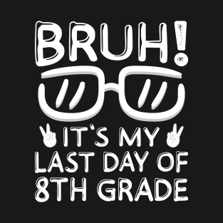 Bruh It's My Last Day Of 8th Grade Shirt Last Day Of School T-Shirt