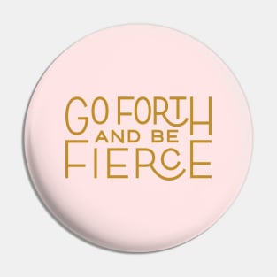 Go Forth and Be Fierce Pin