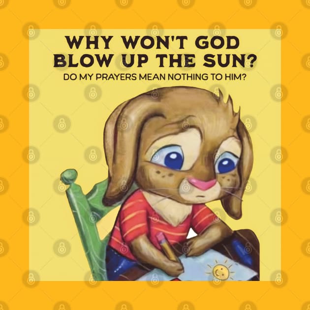 Why Won't God Blow Up The Sun? Do My Prayers Mean Nothing to Him? by akastardust