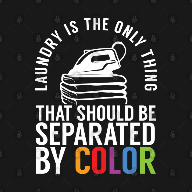 Only Thing Separated by Color Should Be Laundry by screamingfool