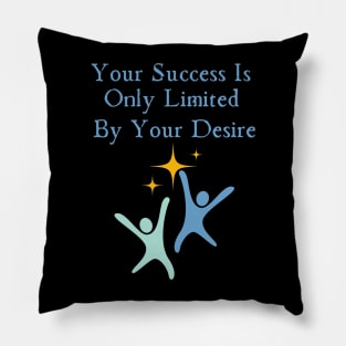 Your Success Is Only Limited By Your Desire Pillow