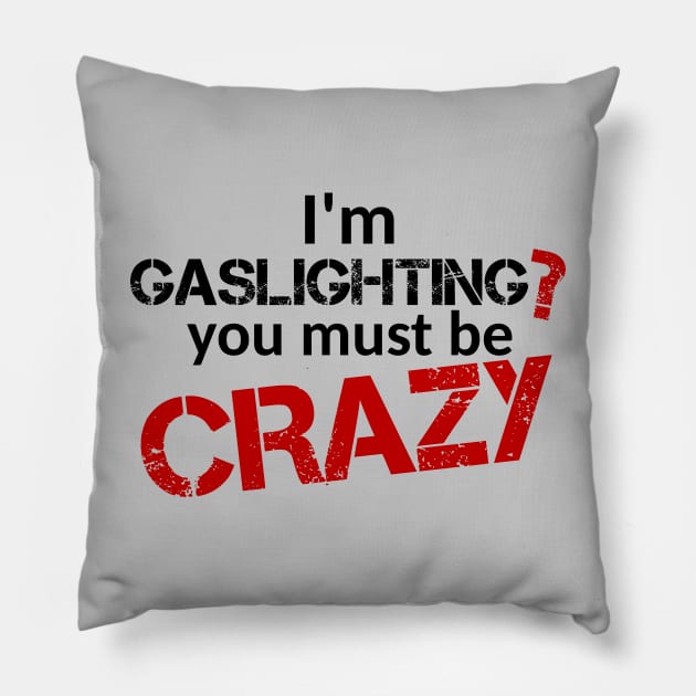 I'm gaslighting? You must be Crazy (Black Text) Pillow by ObscureDesigns