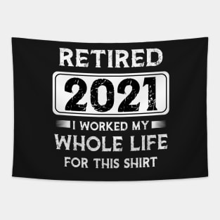 Retired 2021 I worked my whole life for this shirt Tapestry